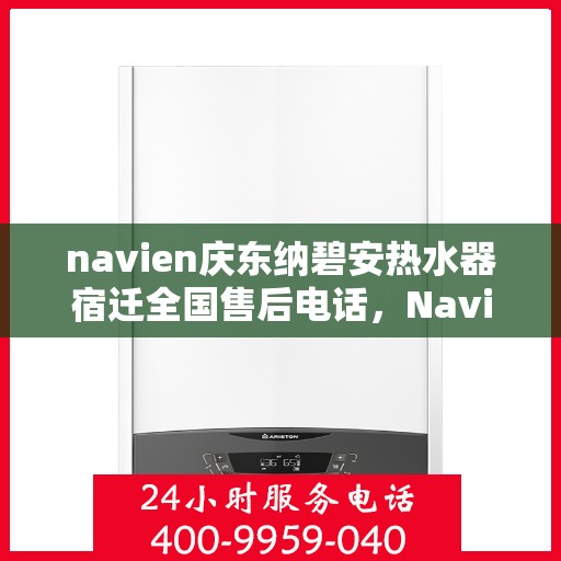 navien庆东纳碧安热水器宿迁全国售后电话，Navien庆东纳碧安热水器宿迁售后服务热线电话公布