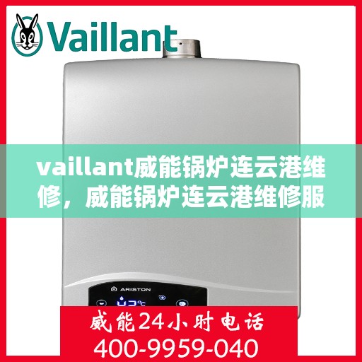 vaillant威能锅炉连云港维修，威能锅炉连云港维修服务解析