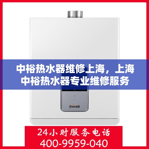 中裕热水器维修上海，上海中裕热水器专业维修服务