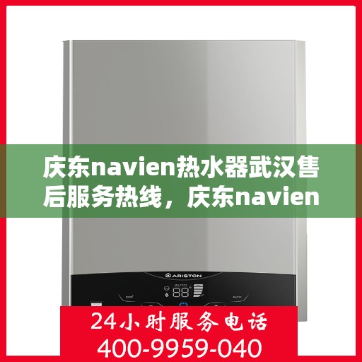 庆东navien热水器武汉售后服务热线，庆东navien热水器武汉售后服务中心，专业热线，贴心服务