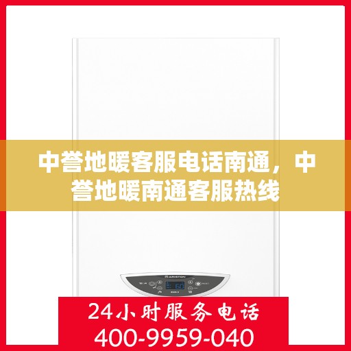 中誉地暖客服电话南通，中誉地暖南通客服热线