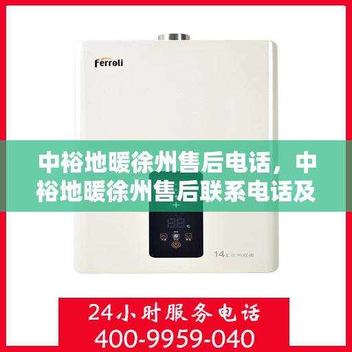 中裕地暖徐州售后电话，中裕地暖徐州售后联系电话及售后服务指南