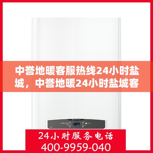 中誉地暖客服热线24小时盐城，中誉地暖24小时盐城客服热线，温暖连接每一刻