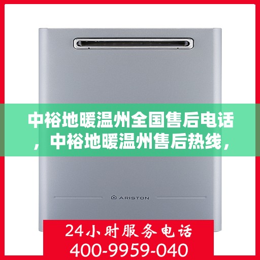 中裕地暖温州全国售后电话，中裕地暖温州售后热线，一站式全国服务电话解决您的地暖问题