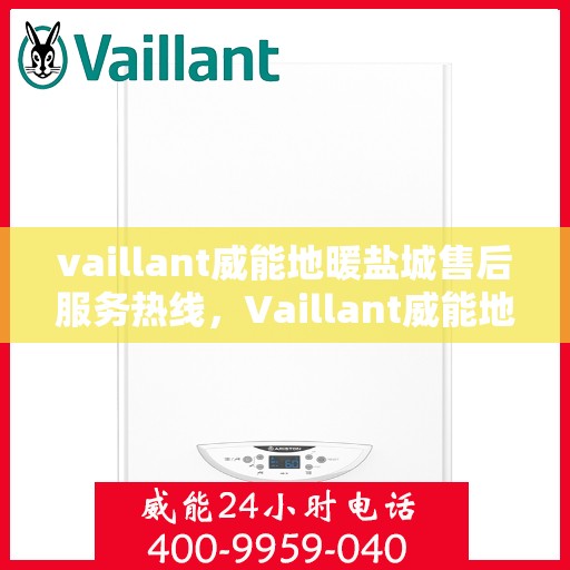 vaillant威能地暖盐城售后服务热线，Vaillant威能地暖盐城，专业售后服务热线，温暖您的生活