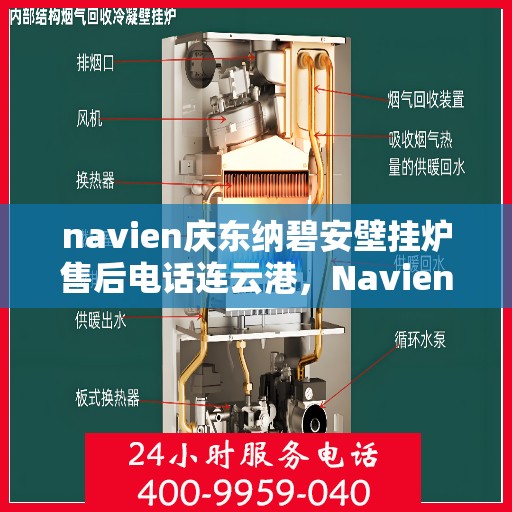 navien庆东纳碧安壁挂炉售后电话连云港，Navien庆东纳碧安壁挂炉连云港售后服务中心电话及维修服务指南