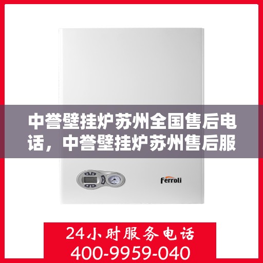 中誉壁挂炉苏州全国售后电话，中誉壁挂炉苏州售后服务热线及全国售后电话汇总