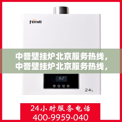 中誉壁挂炉北京服务热线，中誉壁挂炉北京服务热线，专业团队为您提供全方位的壁挂炉服务解决方案