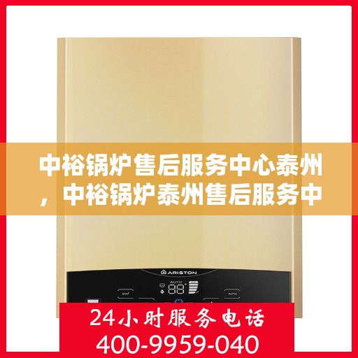 中裕锅炉售后服务中心泰州，中裕锅炉泰州售后服务中心，专业维修，贴心服务