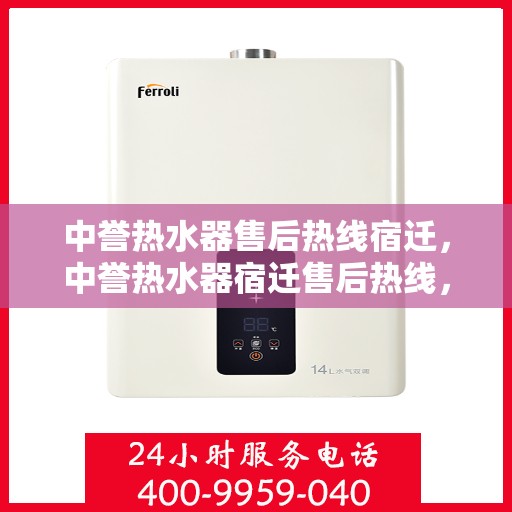 中誉热水器售后热线宿迁，中誉热水器宿迁售后热线，专业维修服务团队为您解答疑难