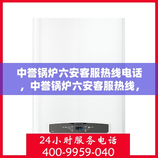 中誉锅炉六安客服热线电话，中誉锅炉六安客服热线，一站式专业解答，贴心服务就在电话间。