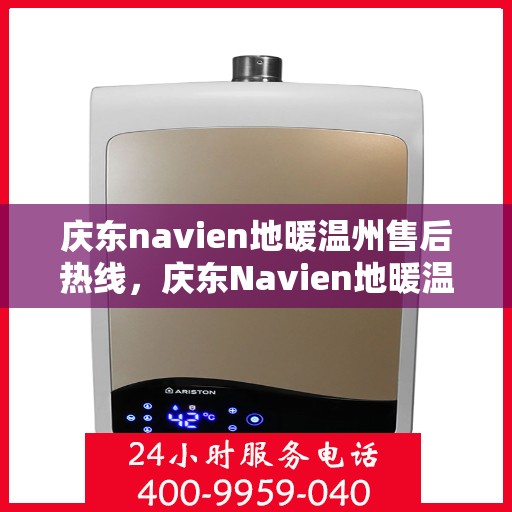 庆东navien地暖温州售后热线，庆东Navien地暖温州售后服务热线及专业维修支持