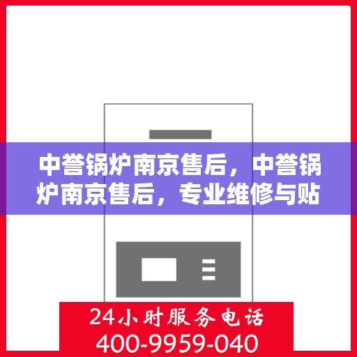 中誉锅炉南京售后，中誉锅炉南京售后，专业维修与贴心服务