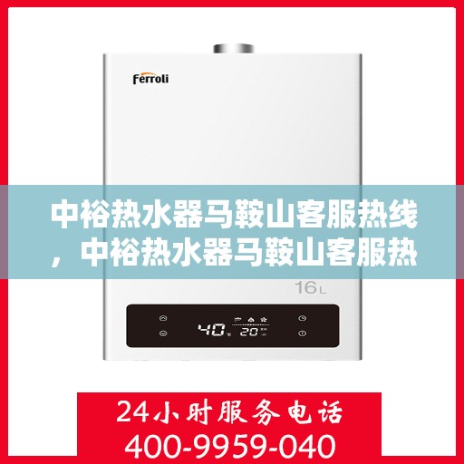 中裕热水器马鞍山客服热线，中裕热水器马鞍山客服热线，专业解决您的热水问题，贴心服务就在身边。