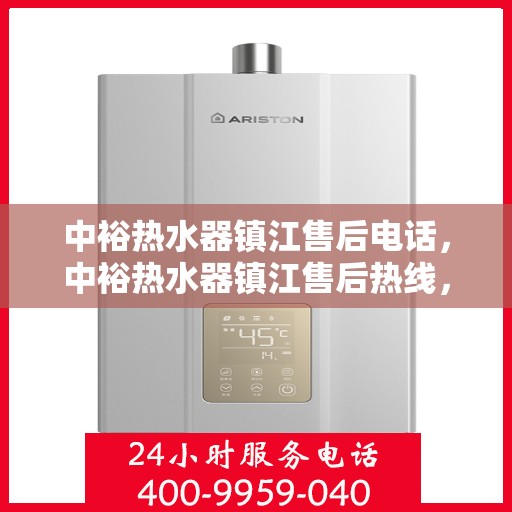 中裕热水器镇江售后电话，中裕热水器镇江售后热线，专业维修与咨询一站式服务