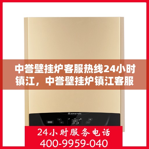 中誉壁挂炉客服热线24小时镇江，中誉壁挂炉镇江客服热线全天候服务，温暖您的每一个需求瞬间