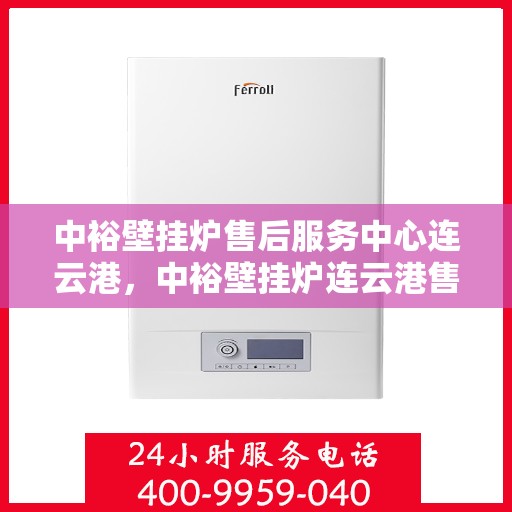 中裕壁挂炉售后服务中心连云港，中裕壁挂炉连云港售后服务中心，专业维修，贴心服务