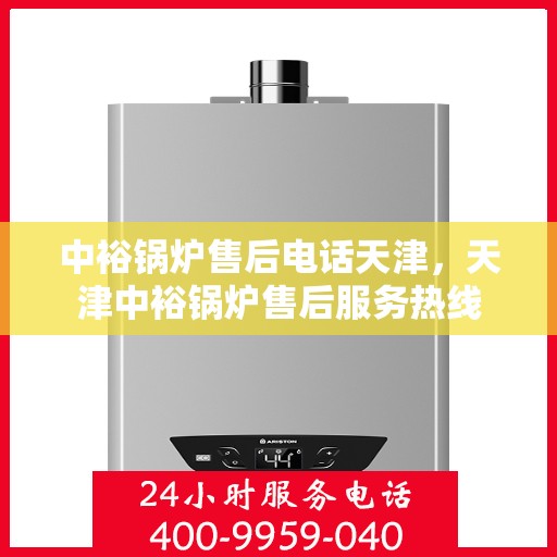中裕锅炉售后电话天津，天津中裕锅炉售后服务热线