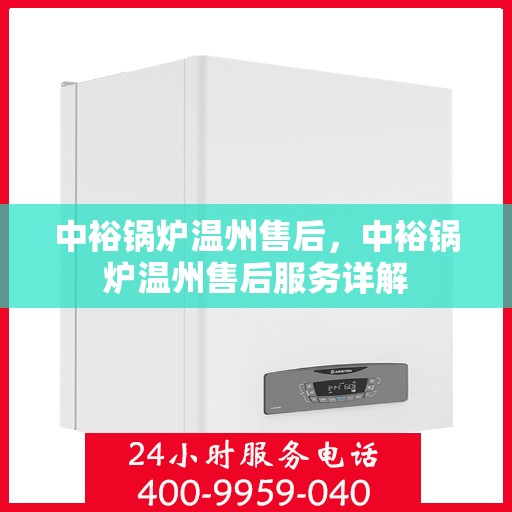 中裕锅炉温州售后，中裕锅炉温州售后服务详解