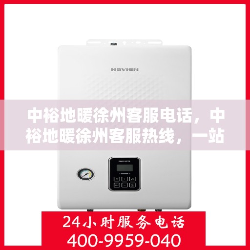 中裕地暖徐州客服电话，中裕地暖徐州客服热线，一站式专业咨询与售后服务