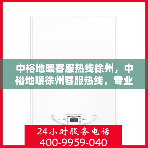 中裕地暖客服热线徐州，中裕地暖徐州客服热线，专业解答，温暖您的生活