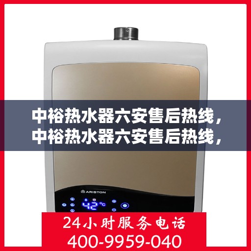 中裕热水器六安售后热线，中裕热水器六安售后热线，专业维修服务，贴心保障您的温暖生活