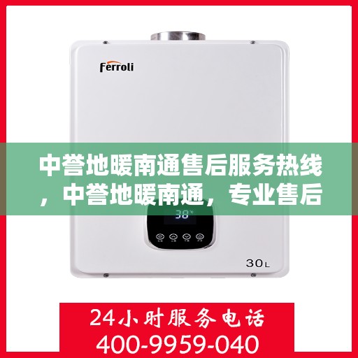 中誉地暖南通售后服务热线，中誉地暖南通，专业售后服务热线，温暖您的生活体验