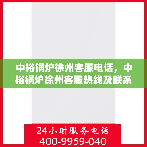 中裕锅炉徐州客服电话，中裕锅炉徐州客服热线及联系方式