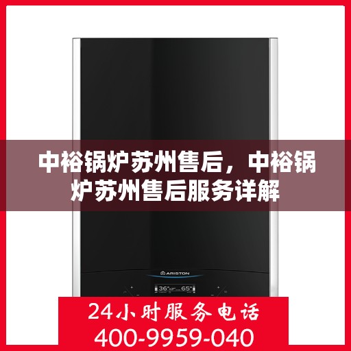 中裕锅炉苏州售后，中裕锅炉苏州售后服务详解