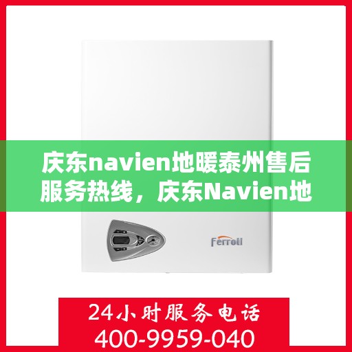 庆东navien地暖泰州售后服务热线，庆东Navien地暖泰州售后服务热线全解析