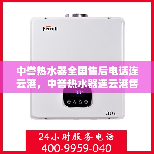 中誉热水器全国售后电话连云港，中誉热水器连云港售后热线全攻略