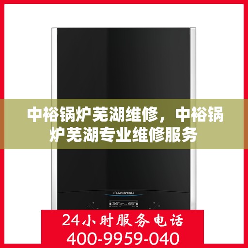 中裕锅炉芜湖维修，中裕锅炉芜湖专业维修服务