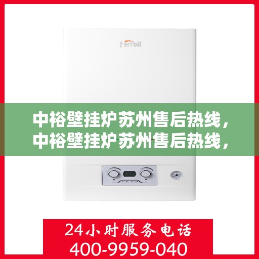 中裕壁挂炉苏州售后热线，中裕壁挂炉苏州售后热线，专业维修，贴心服务