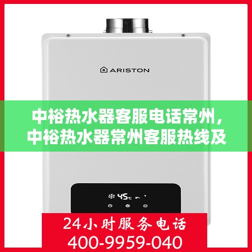 中裕热水器客服电话常州，中裕热水器常州客服热线及售后服务