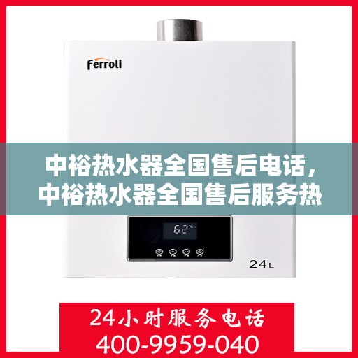 中裕热水器全国售后电话，中裕热水器全国售后服务热线及电话支持指南