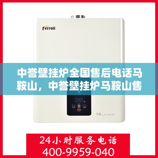 中誉壁挂炉全国售后电话马鞍山，中誉壁挂炉马鞍山售后热线及全国服务网络介绍