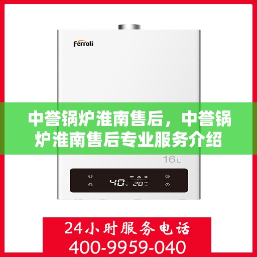 中誉锅炉淮南售后，中誉锅炉淮南售后专业服务介绍