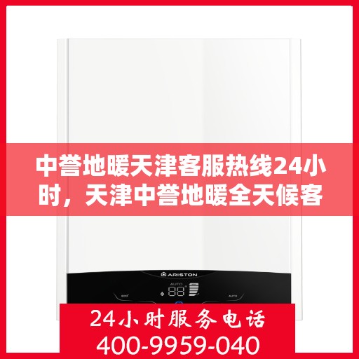 中誉地暖天津客服热线24小时，天津中誉地暖全天候客服热线，贴心温暖，24小时为您服务