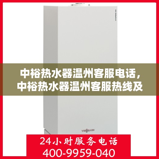 中裕热水器温州客服电话，中裕热水器温州客服热线及售后支持指南