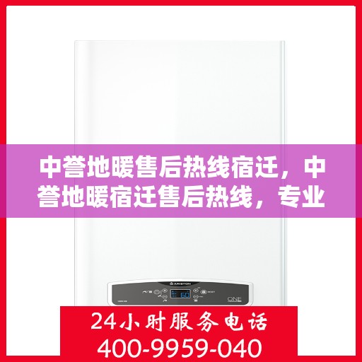 中誉地暖售后热线宿迁，中誉地暖宿迁售后热线，专业服务的开始与温暖承诺