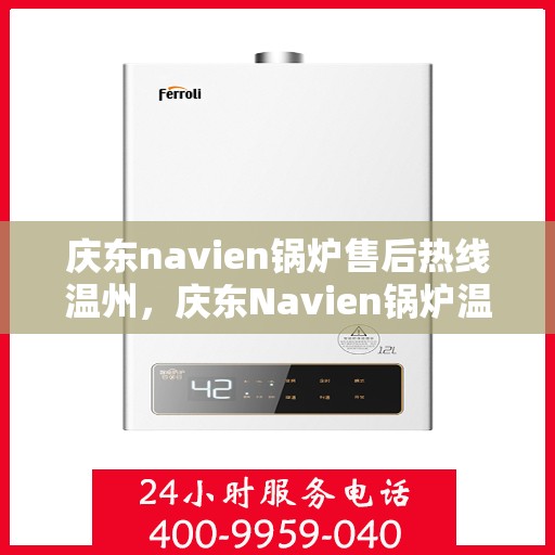 庆东navien锅炉售后热线温州，庆东Navien锅炉温州售后热线及服务一览