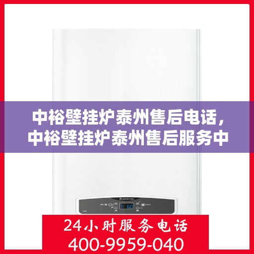 中裕壁挂炉泰州售后电话，中裕壁挂炉泰州售后服务中心联系电话