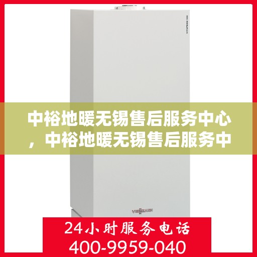 中裕地暖无锡售后服务中心，中裕地暖无锡售后服务中心，专业服务的温暖之选