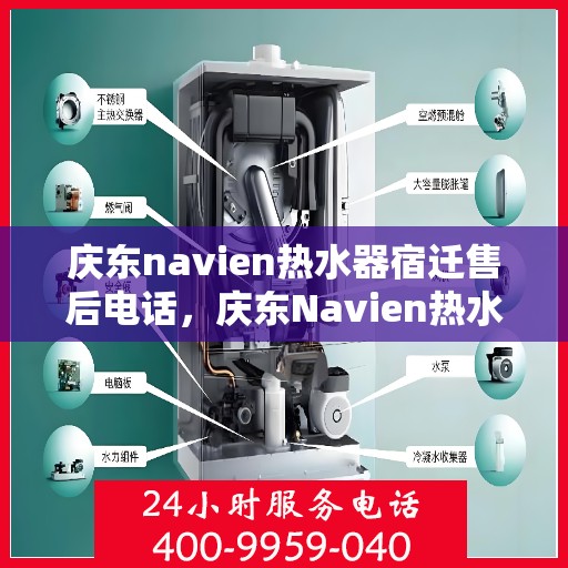 庆东navien热水器宿迁售后电话，庆东Navien热水器宿迁售后服务热线及维修指南