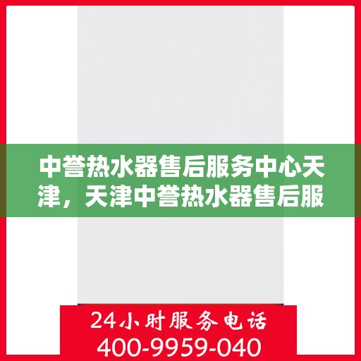 中誉热水器售后服务中心天津，天津中誉热水器售后服务中心，专业维修，贴心服务