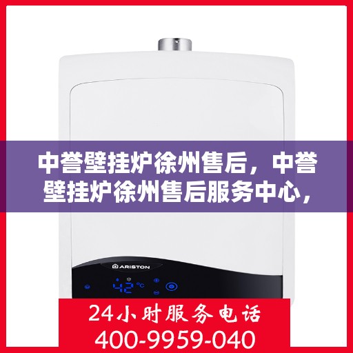 中誉壁挂炉徐州售后，中誉壁挂炉徐州售后服务中心，专业维修与贴心服务