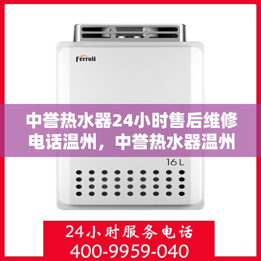 中誉热水器24小时售后维修电话温州，中誉热水器温州售后维修24小时服务热线