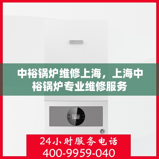 中裕锅炉维修上海，上海中裕锅炉专业维修服务