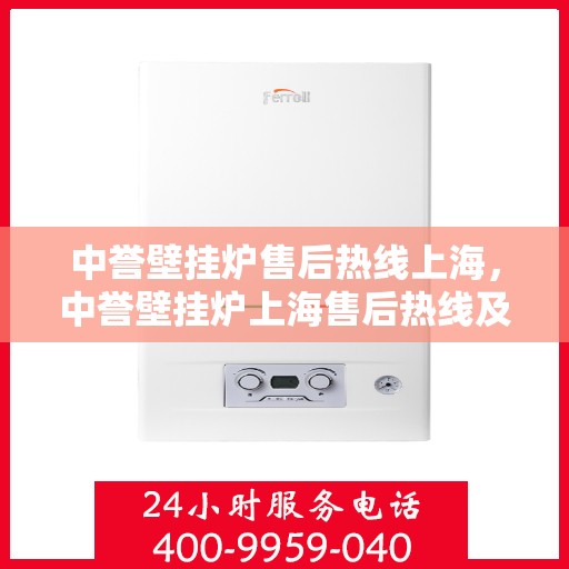 中誉壁挂炉售后热线上海，中誉壁挂炉上海售后热线及服务一览