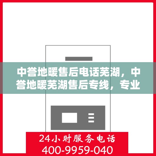 中誉地暖售后电话芜湖，中誉地暖芜湖售后专线，专业服务的温暖连接